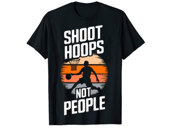 Download Shoot Hoops Not People T-Shirt Design - Shirt Collection
